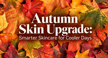 Autumn Skin Upgrade: Smarter Skincare for Cooler Days